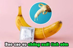 Bao cao su chống xuất tinh sớm là sản phẩm hỗ trợ sinh lý nam giới